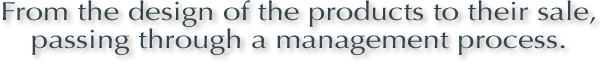 From the design of the products to their sale, passing through a management process	